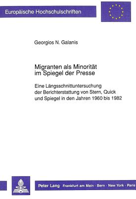Migranten ALS Minoritaet Im Spiegel Der Presse: Eine Laengsschnittuntersuchung Der Berichterstattung Von Stern, Quick Und Spiegel in Den Jahren 1960 B