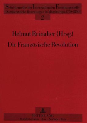 Die Franzoesische Revolution - Forschung - Geschichte - Wirkung: Herausgegeben Von Helmut Reinalter