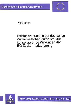 Effizienzverluste in Der Deutschen Zuckerwirtschaft Durch Strukturkonservierende Wirkungen Der Eg-Zuckermarktordnung