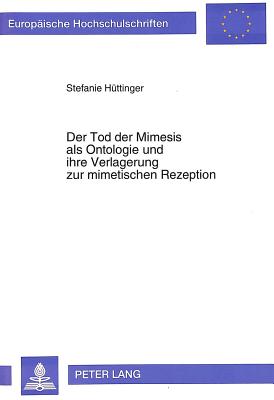 Der Tod Der Mimesis ALS Ontologie Und Ihre Verlagerung Zur Mimetischen Rezeption: Eine Mimetische Rezeptionsaesthetik ALS Postmoderner Ariadnefaden