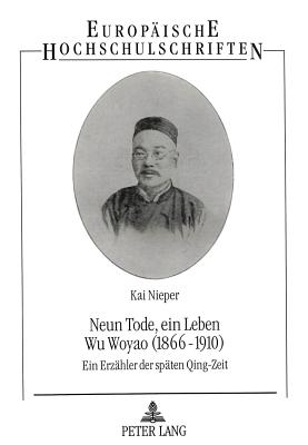Neun Tode, Ein Leben- Wu Woyao (1866-1910): Ein Erzaehler Der Spaeten Qing-Zeit