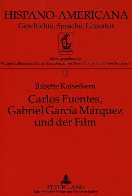 Carlos Fuentes, Gabriel García Márquez Und Der Film: Kritische Untersuchung Zur Geschichte Und Phaenomenologie Des Films in Der Literatur