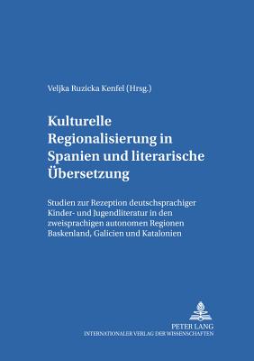 Kulturelle Regionalisierung in Spanien Und Literarische Uebersetzung: Studien Zur Rezeption Deutschsprachiger Kinder- Und Jugendliteratur in Den Zweis