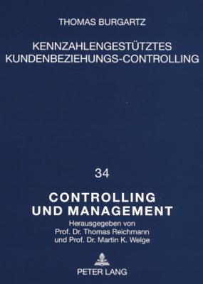 Kennzahlengestuetzes Kundenbeziehungs-Controlling: Ein Konzeptioneller Ansatz Zur Entscheidungsorienterten Planung Und Kontrolle Von Kundenbeziehungen