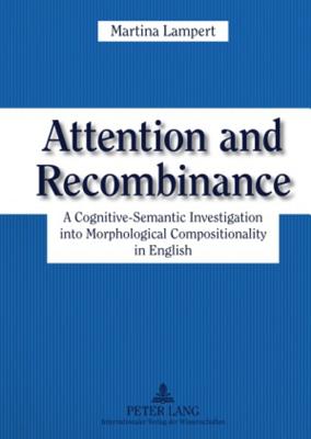 Attention and Recombinance; A Cognitive-Semantic Investigation into Morphological Compositionality in English