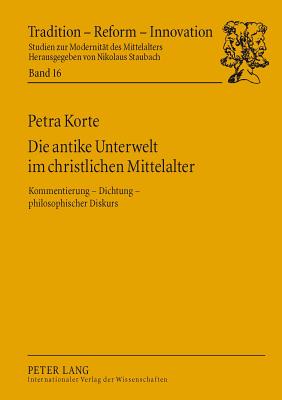 Die Antike Unterwelt Im Christlichen Mittelalter: Kommentierung ‒ Dichtung ‒ Philosophischer Diskurs