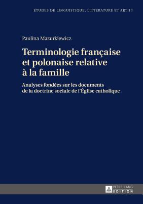 Terminologie Française Et Polonaise Relative À La Famille: Analyses Fondées Sur Les Documents de la Doctrine Sociale de l'Eglise Catholique