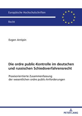 Die Ordre Public-Kontrolle Im Deutschen Und Russischen Schiedsverfahrensrecht: Praxisorientierte Zusammenfassung Der Wesentlichen Ordre Public-Anforde