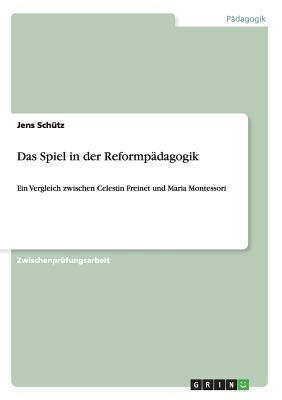 Das Spiel in der Reformpädagogik: Ein Vergleich zwischen Celestin Freinet und Maria Montessori