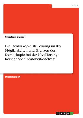 Die Demoskopie als Lösungsansatz? Möglichkeiten und Grenzen der Demoskopie bei der Nivellierung bestehender Demokratiedefizite