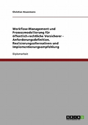 Workflow-Management und Prozessmodellierung für öffentlich-rechtliche Versicherer - Anforderungsdefinition, Realisierungsalternativen und Implementier