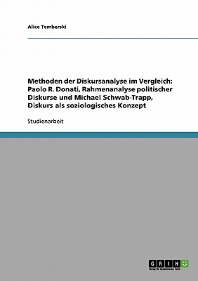 Methoden der Diskursanalyse im Vergleich: Paolo R. Donati, Rahmenanalyse politischer Diskurse und Michael Schwab-Trapp, Diskurs als soziologisches Kon