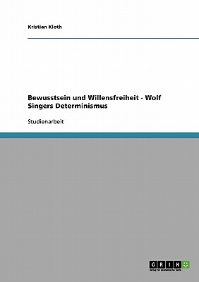 Bewusstsein und Willensfreiheit. Wolf Singers Determinismus