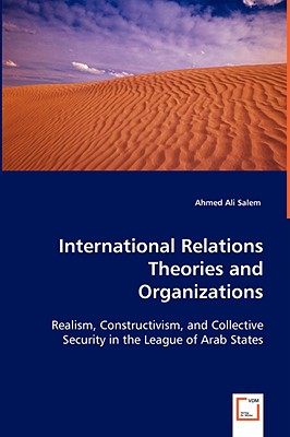 International Relations Theories and Organizations: Realism, Constructivism, and Collective Security in the League of Arab States