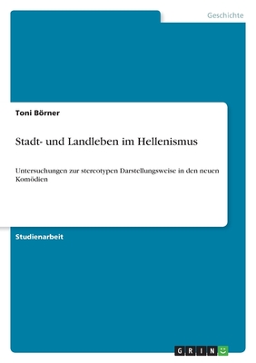 Stadt- und Landleben im Hellenismus: Untersuchungen zur stereotypen Darstellungsweise in den neuen Komödien
