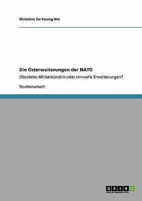 Die Osterweiterungen der NATO: Obsoletes Militärbündnis oder sinnvolle Erweiterungen?