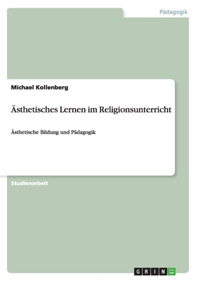 Ästhetisches Lernen im Religionsunterricht: Ästhetische Bildung und Pädagogik