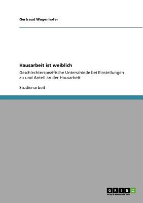Hausarbeit ist weiblich: Geschlechterspezifische Unterschiede bei Einstellungen zu und Anteil an der Hausarbeit