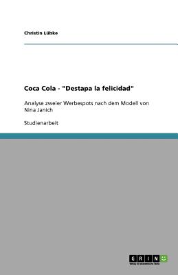 Coca Cola - "Destapa la felicidad": Analyse zweier Werbespots nach dem Modell von Nina Janich