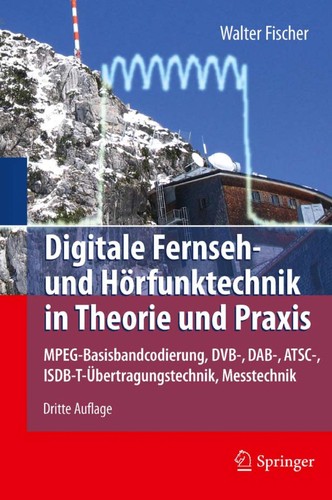 Digitale Fernseh- Und H Rfunktechnik in Theorie Und Praxis: MPEG-Basisbandcodierung, Dvb-, Dab-, ATSC-, Isdb-T- Bertragungstechnik, Messtechnik