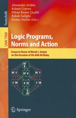 Logic Programs, Norms and Action: Essays in Honor of Marek J. Sergot on the Occasion of His 60th Birthday