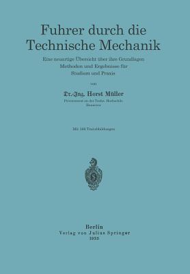 Führer Durch Die Technische Mechanik: Eine Neuartige Übersicht Über Ihre Grundlagen, Methoden Und Ergebnisse Für Studium Und PRAXIS