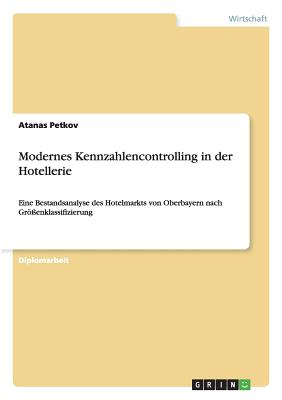 Modernes Kennzahlencontrolling in der Hotellerie: Eine Bestandsanalyse des Hotelmarkts von Oberbayern nach Größenklassifizierung