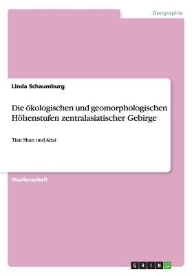 Die ökologischen und geomorphologischen Höhenstufen zentralasiatischer Gebirge: Tian Shan und Altai