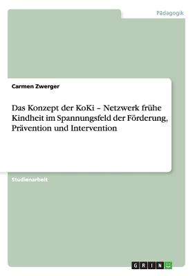 Das Konzept der KoKi - Netzwerk frühe Kindheit im Spannungsfeld der Förderung, Prävention und Intervention