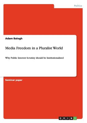 Media Freedom in a Pluralist World: Why Public Interest Scrutiny should be Institutionalized