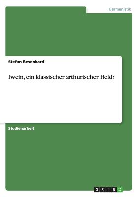Iwein, ein klassischer arthurischer Held?