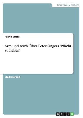 Arm und reich. Über Peter Singers 'Pflicht zu helfen'