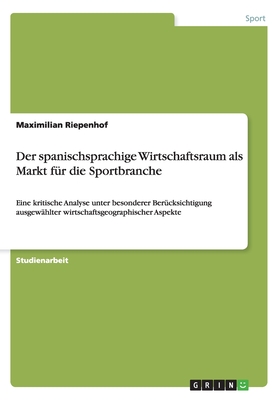 Der spanischsprachige Wirtschaftsraum als Markt für die Sportbranche: Eine kritische Analyse unter besonderer Berücksichtigung ausgewählter wirtschaft