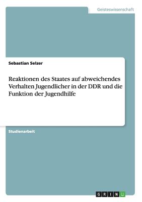 Reaktionen des Staates auf abweichendes Verhalten Jugendlicher in der DDR und die Funktion der Jugendhilfe