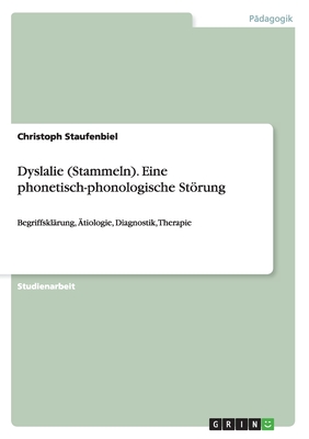 Dyslalie (Stammeln). Eine phonetisch-phonologische Störung: Begriffsklärung, Ätiologie, Diagnostik, Therapie