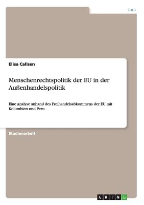 Menschenrechtspolitik der EU in der Außenhandelspolitik: Eine Analyse anhand des Freihandelsabkommens der EU mit Kolumbien und Peru