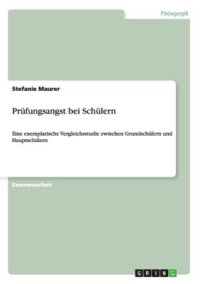 Prüfungsangst bei Schülern: Eine exemplarische Vergleichsstudie zwischen Grundschülern und Hauptschülern