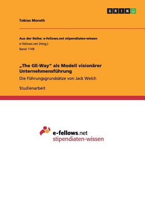 "The GE-Way" als Modell visionärer Unternehmensführung: Die Führungsgrundsätze von Jack Welch
