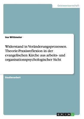 Widerstand in Veränderungsprozessen. Theorie-Praxisreflexion in der evangelischen Kirche aus arbeits- und organisationspsychologischer Sicht