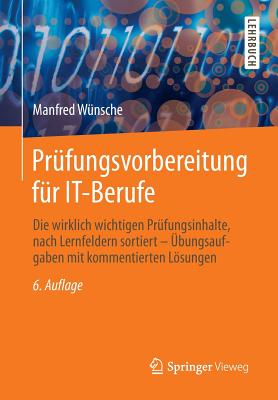 Prüfungsvorbereitung Für It-Berufe: Die Wirklich Wichtigen Prüfungsinhalte, Nach Lernfeldern Sortiert - Übungsaufgaben Mit Kommentierten Lösungen