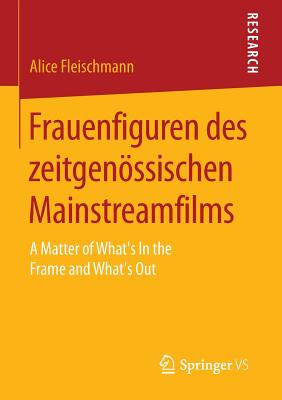 Frauenfiguren Des Zeitgenössischen Mainstreamfilms: A Matter of What's in the Frame and What's Out