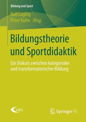 Bildungstheorie Und Sportdidaktik: Ein Diskurs Zwischen Kategorialer Und Transformatorischer Bildung
