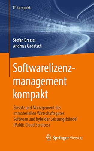 Softwarelizenzmanagement Kompakt: Einsatz Und Management Des Immateriellen Wirtschaftsgutes Software Und Hybrider Leistungsbündel (Public Cloud Servic
