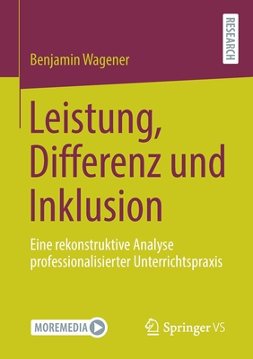 Leistung, Differenz Und Inklusion: Eine Rekonstruktive Analyse Professionalisierter Unterrichtspraxis