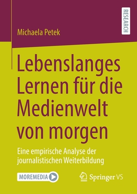 Lebenslanges Lernen Für Die Medienwelt Von Morgen: Eine Empirische Analyse Der Journalistischen Weiterbildung