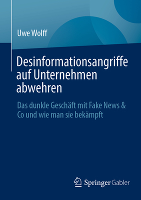 Desinformationsangriffe Auf Unternehmen Abwehren: Das Dunkle Geschäft Mit Fake News & Co Und Wie Man Sie Bekämpft