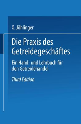 Die PRAXIS Des Getreidegeschäftes: Ein Hand- Und Lehrbuch Für Den Getreidehandel