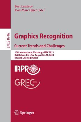 Graphics Recognition. Current Trends and Challenges: 10th International Workshop, Grec 2013, Bethlehem, Pa, Usa, August 20-21, 2013, Revised Selected