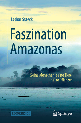 Faszination Amazonas: Seine Menschen, Seine Tiere, Seine Pflanzen