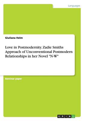 Love in Postmodernity. Zadie Smiths Approach of Unconventional Postmodern Relationships in her Novel "N-W"
